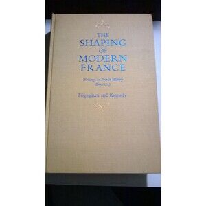 The Shaping of Modern France French History Since 1715 Friguglietti Kennedy 1970